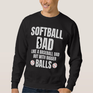 Mens Softball Dad Baseball But With Bigger Balls F Sweatshirt