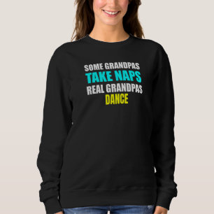 Mens Some Grandpas Take a Nap Real Grandpas Dance  Sweatshirt