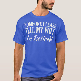 Mens Someone please tell my wife Im retired  T-Shirt