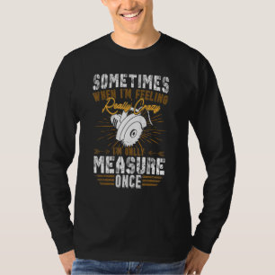 Mens Sometimes I'll Measure Once Woodworking Carpe T-Shirt