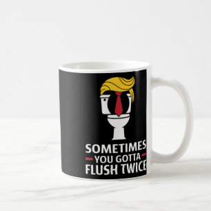 Mens Sometimes You Gotta Flush Twice Funny Design Coffee Mug