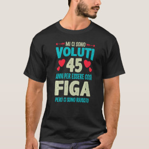 Mens Sono Voluti 45 Anni Essere Figa 45 Compleanno T-Shirt