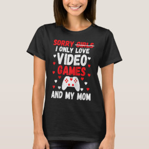 Mens Sorry Girls I Only Love Video Games & my Mom T-Shirt