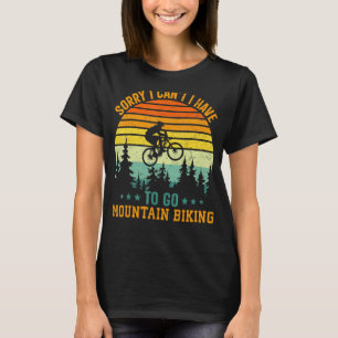 Mens Sorry I Cant I Have To Go Mountain Biking T-Shirt