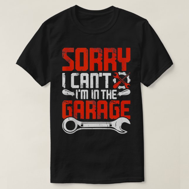 Mens Sorry I Cant Im In The Garage Funny  Mechanic T-Shirt (Design Front)