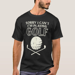 Mens Sorry I Cant Im Playing Golf Golfing Golfer P T-Shirt