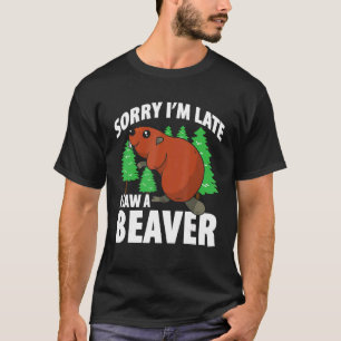 Mens Sorry Im Late I Saw A Beaver  Beaver T-Shirt