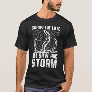 Mens Sorry Im Late I Saw A Storm   Storm Chasing T-Shirt