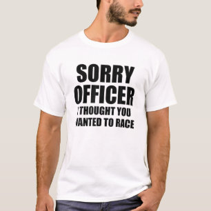 Mens Sorry Officer I Thought You Wanted To Race T-Shirt