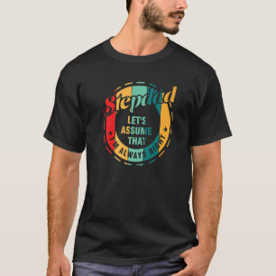 Mens stepdad let's assume that I'm always bonus da T-Shirt