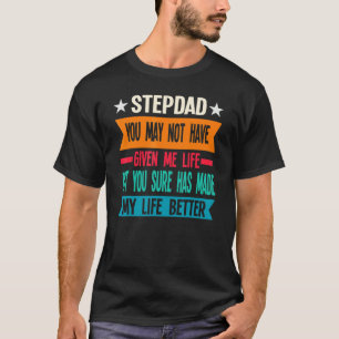 Mens Stepdad You May Not Have Given Father T-Shirt