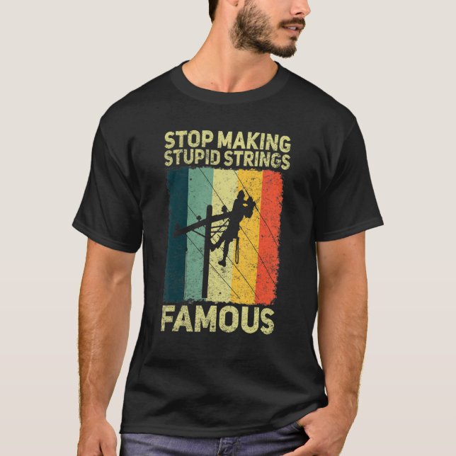 Mens Stop making stupid strings Famous electrician T-Shirt (Front)