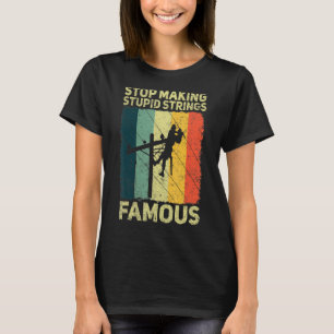 Mens Stop making stupid strings Famous electrician T-Shirt