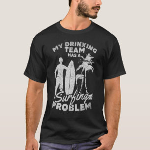 Mens Surfer My Drinking Team Has A Surfing Probl T-Shirt