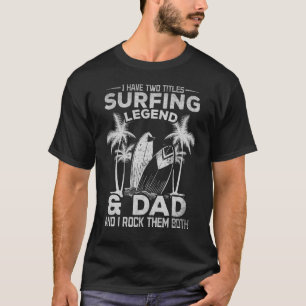 Mens Surfing Dad I have two Titles Surfing Legend T-Shirt