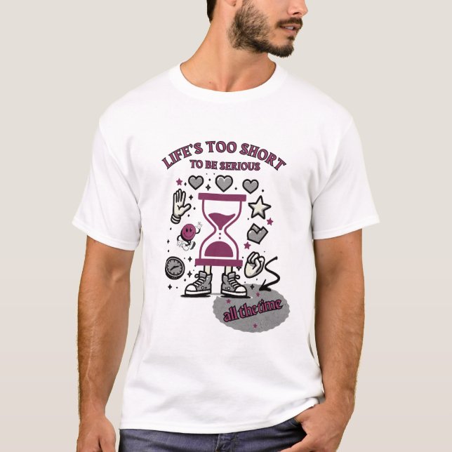 Men's T-shirt: Life’s Too Short to Be Serious T-Shirt (Front)