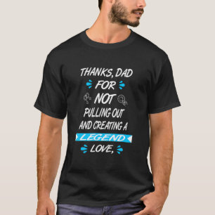 Mens Thanks Dad For Not Pulling Out And Creating A T-Shirt