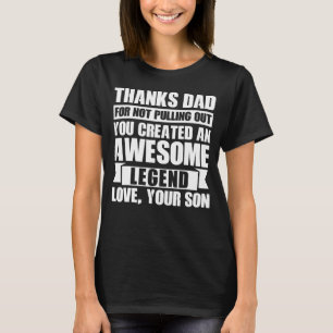 Mens Thanks Dad For Not Pulling Out You Created An T-Shirt