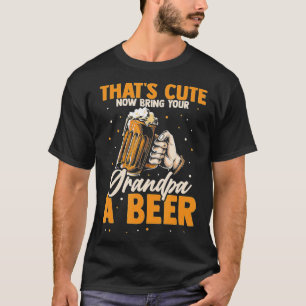 Mens Thats cute now bring your grandpa a beer 10 T-Shirt