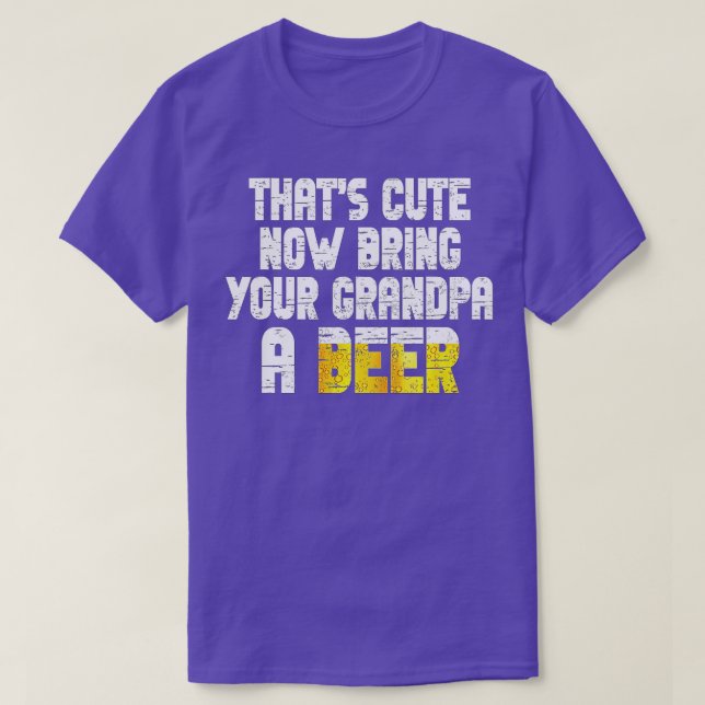 Mens Thats Cute Now Bring Your Grandpa A Beer 16 T-Shirt (Design Front)