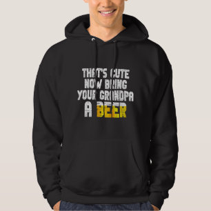 Mens Thats Cute Now Bring Your Grandpa A Beer Hoodie