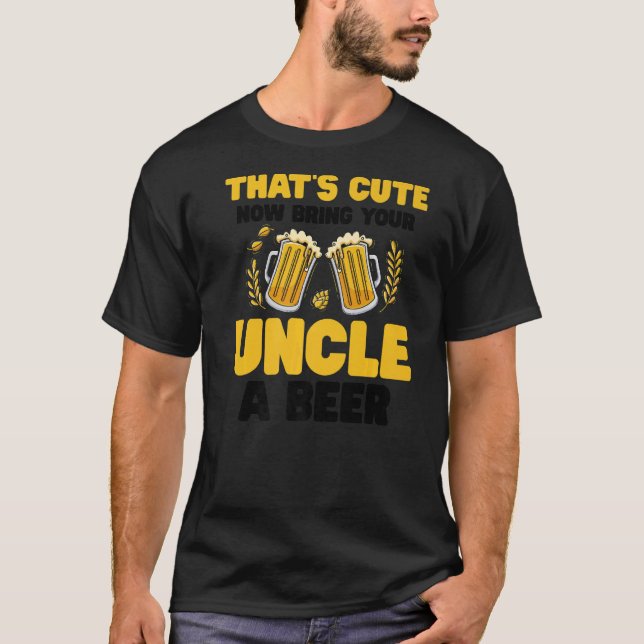Mens That's Cute Now Bring Your Uncle A Beer T-Shirt (Front)