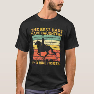 Mens The Best Dads Have Daughters Ride Horses Fath T-Shirt