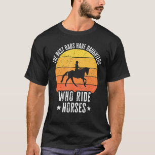 Mens The Best Dads Have Daughters Who Ride Horses T-Shirt