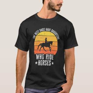 Mens The Best Dads Have Daughters Who Ride Horses T-Shirt