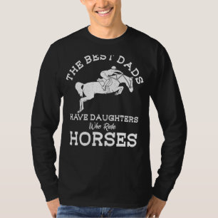Mens The Best Dads Have Daughters Who Ride Horses T-Shirt