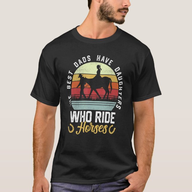 Mens The Best Dads Have Daughters Who Ride Horses  T-Shirt (Front)