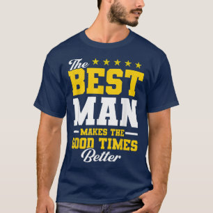 Mens The Best Man Makes The Good Times Better Groo T-Shirt
