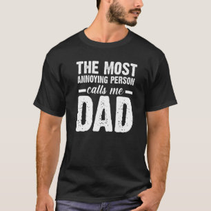 Mens the most annoying person calls me dad father  T-Shirt