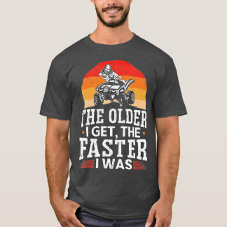 Mens The Older I Get The Faster I Was ATV  T-Shirt
