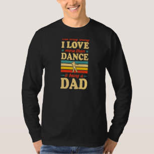 Mens The Only Thing I Like More Than Dance Is Bein T-Shirt