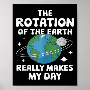 Mens The Rotation Of The Earth Really Makes My Day Poster