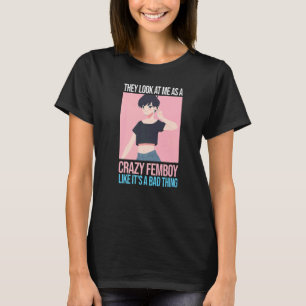 Mens they look at me as a crazy femboy Femboys Fem T-Shirt