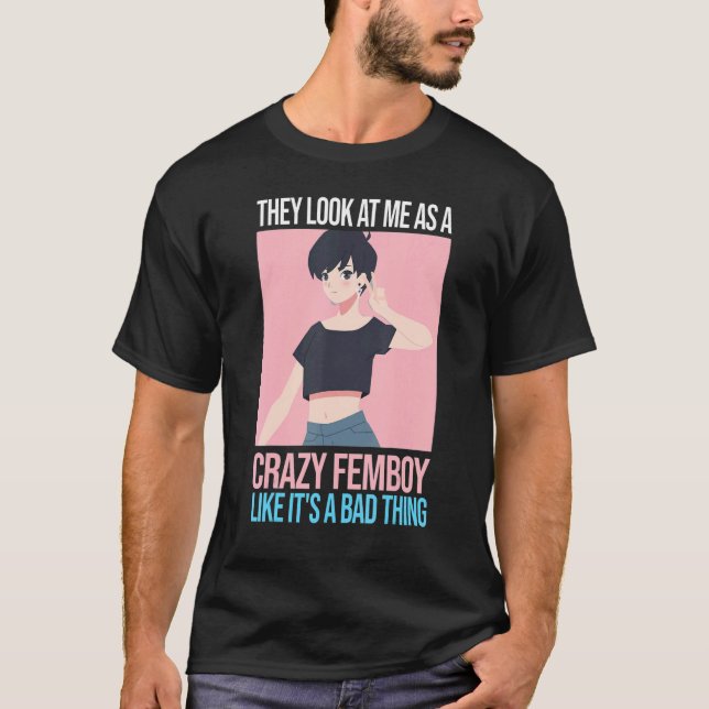 Mens they look at me as a crazy femboy Femboys Fem T-Shirt (Front)