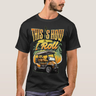 Mens This Is How Roll In A Golf Cart Golf Golfer T-Shirt