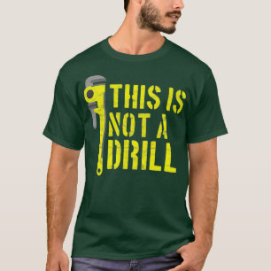 Mens This Is Not A Drill Funny Dad Joke Plumbers T-Shirt