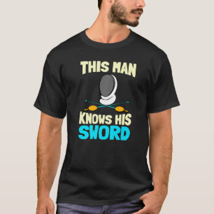 Mens This Man Knows His Sword  Sport Fencer Fighti T-Shirt