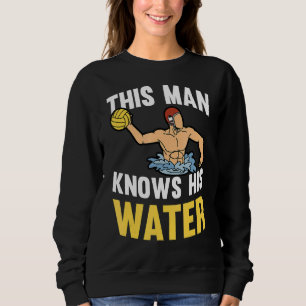 Mens This Man Knows His Water Swim Team Waterpolo Sweatshirt
