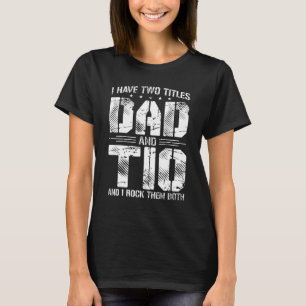 Mens Tio For Men I Have Two Titles Dad And Tio 4 T-Shirt