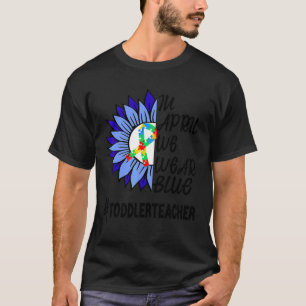 Mens Toddler Teacher In April We Wear Blue Autism T-Shirt