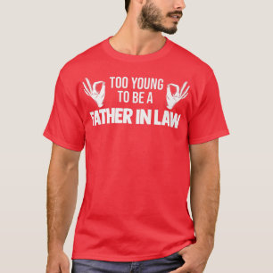 Mens Too young to be a father in law daughter in l T-Shirt
