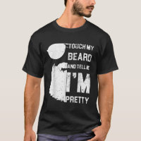Mens Touch My Beard And Tell Me Im Pretty Shirt Fa