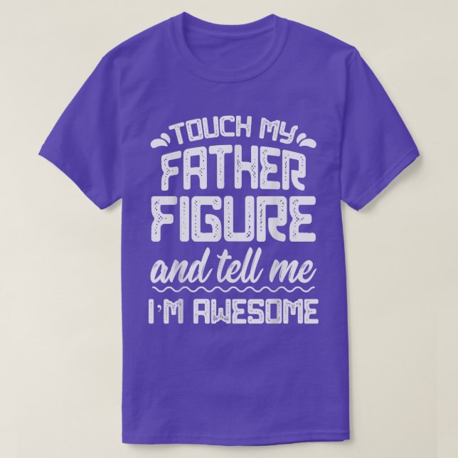 Mens Touch My Father Figure Tell Me Awesome  Funny T-Shirt (Design Front)