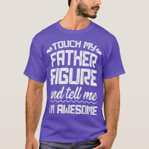 Mens Touch My Father Figure Tell Me Awesome Funny T-Shirt