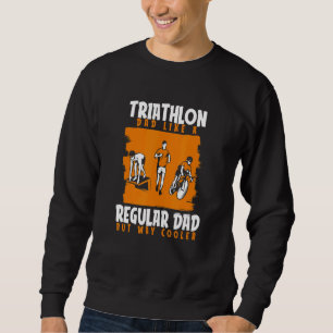 Mens Triathlon Dad Like A Regular Dad But Way Cool Sweatshirt