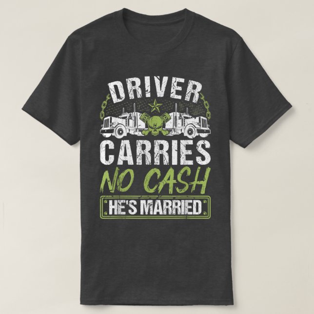 Mens Truck Driver Carries No Cash Hes Married, Tru T-Shirt (Design Front)